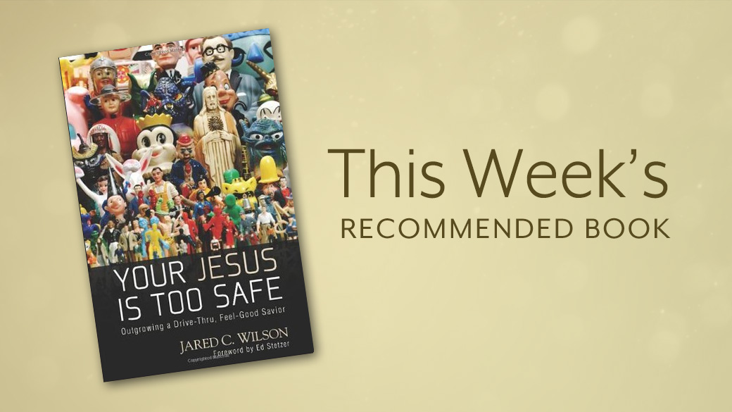 Your Jesus is Too Safe: Outgrowing a Drive-Thru, Feel-Good Savior